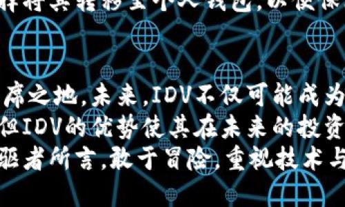 虚拟币IDV：数字货币的新趋势与投资机遇

虚拟币, IDV, 数字货币, 投资机遇/guanjianci

引言：虚拟币的崛起
随着科技的飞速发展，虚拟币已逐渐成为大众关注的焦点。在众多的数字货币中，IDV（Imminent Digital Value）作为一项崭新的虚拟资产，凭借其独特的设计理念和创新机制，吸引了大量投资者的目光。
然而，许多人对虚拟币IDV仍然不够了解。在本篇文章中，我们将深入探讨IDV的特点、潜在价值及其在市场中的投资机会。无论你是刚接触数字货币的新手，还是已经拥有丰富经验的投资者，这篇文章都能为你提供一些有趣的见解。

IDV的基本概述
IDV，全称 Imminent Digital Value，是一种基于区块链技术的新型加密货币。它的设计初衷是为了满足越来越多用户对安全、快速和透明交易的需求。与传统货币相比，IDV具有去中心化、不可篡改和匿名性等优点。
近年来，加密货币市场的快速发展使得投资者和用户的需求日益增长，IDV应运而生，致力于提供更高的交易效率和更低的交易成本。正是这一独特的价值主张，使得IDV在众多数字货币中脱颖而出。

IDV的独特卖点
对于IDV而言，其独特卖点不仅在于其技术背景，还有其市场定位。以下是IDV的一些显著特点：

h41. 高速交易/h4
IDV采用了最新的区块链技术，能够实现秒级交易。这一优势使得用户在进行转账或购买时，不必担心交易延迟的问题，尤其是在高峰时段尤为重要。

h42. 安全性保障/h4
安全性始终是用户在选择数字货币时最为关注的因素之一。IDV采用了先进的加密算法，确保用户资金的安全。同时，IDV的去中心化特性也使得其免于被单一机构操控，减少了中介风险。

h43. 低交易费用/h4
IDV在交易过程中的费率较低，这对于频繁交易的用户来说，无疑是一个巨大的吸引力。相比其他传统币种，IDV的成本效益更高，尤其适合大额交易。

h44. 社区驱动/h4
IDV始终把用户放在首位，致力于打造一个以社区为核心的生态系统。用户不仅可以参与其中，还可以通过投票、建议等方式直接影响IDV的发展方向。这种高度互动的社区，为用户带来了归属感，也提升了平台的可持续性。

IDV的市场前景
在分析IDV的市场前景时，必须考虑多个因素，如全球数字货币市场的发展趋势、用户需求、以及技术进步等。随着越来越多的机构投资者和个人用户对数字资产的认可，IDV的价值有望进一步提升。

h41. 全球接受度提升/h4
目前，越来越多的商家和机构开始接受数字货币作为支付手段。根据相关调查报告，预计到2025年，全球约有20%的人口将开始使用数字货币进行支付。这一趋势为IDV提供了广泛的市场场景，助力其快速增长。

h42. 政策环境的变化/h4
虽然各国对虚拟货币的政策尚不明确，但随着相关法律法规的逐步完善，IDV作为一种合规的数字资产，未来将享有更为良好的法规支持。这样不仅可以减少投资风险，还能吸引更多的机构投资者。

h43. 技术创新的推动/h4
随着区块链技术的不断升级，IDV必将受益于这一波技术创新。通过不断的技术迭代，IDV将提高交易效率和用户体验，为用户提供更具价值的服务。

如何购买和投资IDV
对于想要投资IDV的用户来说，了解如何购买和存储是至关重要的步骤。以下是使用IDV的一些基本指南，帮助用户顺利进入这个新兴市场。

h41. 选择交易平台/h4
IDV可以在众多数字货币交易所进行交易。在选择交易平台时，用户要注重平台的安全性、交易量及用户口碑等因素。同时，确保所选交易所提供IDV的交易服务。

h42. 注册账户/h4
在确定交易平台后，用户需注册账户并进行身份验证。这一过程是为了保障用户的信息安全及后续交易的可靠性。

h43. 资金充值/h4
账户注册完成后，用户需通过银行转账、信用卡或其他数字资产进行资金充值。不同的平台对充值方式可能有所不同，用户需仔细阅读相关说明。

h44. 下单购买/h4
资金到账后，用户可以通过选择市价单或限价单下单购买IDV。对于新手来说，建议选择市价单，以便快速完成交易。

h45. 存储IDV/h4
对于投资者而言，选择合适的存储方式也非常重要。用户可将IDV存放在交易所提供的钱包中，或选择将其转移至个人钱包，以便保障资产安全。

总结：IDV的未来展望
虚拟币IDV凭借其独特的设计理念和高效的交易机制，无疑在竞争激烈的数字货币市场中占据了一席之地。未来，IDV不仅可能成为更多用户的投资选择，也将推动整个数字货币行业的发展。
IDV为投资者提供了诸多机遇，尤其是在当前数字资产被广泛认可的背景下。尽管市场仍具波动性，但IDV的优势使其在未来的投资中具备了相对较高的潜力与价值。
在不断变化的数字货币世界中，IDV的出现不仅是技术的突破，更是文化与时代的结合。正如许多先驱者所言，敢于冒险，重视技术与创新，才能在这个迅速发展的时代中占得先机。