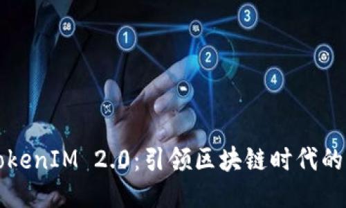 三大所TokenIM 2.0：引领区块链时代的创新风尚