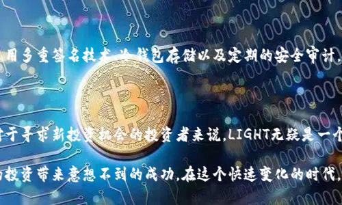   2023年LIGHT虚拟币：行业创新与投资前景分析 / 
 guanjianci LIGHT虚拟币, 加密货币, 区块链技术, 投资前景 /guanjianci 

什么是LIGHT虚拟币？

在众多加密货币中，LIGHT虚拟币以其独特的技术架构和创新设计，引起了越来越多投资者的关注。不同于以往传统的虚拟货币，LIGHT凭借其低交易手续费、高效率交易和安全性，迅速赢得了市场的青睐。LIGHT虚拟币不仅是数字资产的代表，更是区块链技术在现实应用中的一次成功探索。

LIGHT虚拟币的技术背景

LIGHT虚拟币建立在一个高度自治的区块链平台之上，采用分布式账本技术，确保每笔交易的透明性与安全性。与Bitcoin和Ethereum等主流币种相比，LIGHT在交易速度上的提升令人瞩目。具体来说，它可以在几秒钟内完成交易，这一优势使得其在日常支付和跨境交易中更具竞争力。

其背后使用的技术基础，是一种名为“轻量级共识算法”的创新机制。这种算法在验证交易时消耗的资源大大低于传统算法，因此能够在保证网络安全的前提下，处理更多的交易请求。这样的设计，不仅提高了网络的整体效率，而且使得人们使用LIGHT进行支付时变得更加便捷，无需等待漫长的确认时间。

LIGHT虚拟币的独特卖点

在众多的虚拟币中，LIGHT虚拟币有几个明显的独特卖点。首先，它的低交易费用吸引了大量的商家和用户。在数字支付逐渐被接受的今天，控制交易成本便成为了使用者极为看重的因素之一。LIGHT的设计使得每笔交易的费用低于1美分，这对于频繁的小额支付尤为重要。

其次，LIGHT虚拟币致力于用户体验的提升。其界面友好、功能清晰的应用程序，使得无论是技术小白还是经验丰富的交易员，都能轻松上手。此外，该币种支持多种交易平台，用户可随时随地进行交易，进一步提升了其便携性和适用性。

市场前景与投资策略

随着数字货币的普及，LIGHT虚拟币在未来几年内的市场前景逐渐被看好。根据市场分析师的研究，预计到2025年，区块链和加密货币的市场将会继续扩展。LIGHT凭借其技术优势和市场需求，有望在这一波浪潮中获得显著的份额。

在考虑投资策略时，投资者应当注意市场波动性。尽管LIGHT虚拟币拥有良好的技术基础及市场前景，但作为一种新兴的虚拟货币，价格波动依然较大。建议投资者进行适度分散投资，避免重仓单一币种的风险。定期关注市场动态，调整投资组合，将会使得投资实现更高的回报。

社区支持与项目进展

LIGHT虚拟币有一个活跃的社区支持着它的发展。来自全球各地的开发者和爱好者，持续为该项目提供技术支持与推动。社区定期举办线上线下的活动，以促进用户之间的交流，增强对LIGHT的了解。此外，他们还积极参与到项目的决策中，确保所有的变革都能得到广泛支持。

在项目进展方面，LIGHT的团队不断推出新功能和应用场景，包括去中心化金融（DeFi）项目和非同质化代币（NFT）市场。一些合作与国内外知名企业达成战略合作，旨在使其应用场景更加丰富，提升LIGHT在实际生活中的影响力。

全方位的安全措施

在当今数字时代，安全始终是用户最关心的问题之一。LIGHT虚拟币在安全措施上投入了大量资源，以确保用户的资产安全。采用多重签名技术、冷钱包存储以及定期的安全审计，极大地提升了系统的安全性。此外，团队还制定了一系列应急预案，用于应对潜在的安全威胁。

总结：为什么选择LIGHT虚拟币？

总的来说，LIGHT虚拟币凭借其高效的交易机制、低廉的费用和强大的社区支持，正在逐渐成为加密货币市场中的一颗新星。对于寻求新投资机会的投资者来说，LIGHT无疑是一个值得考量的选择。

随着区块链技术的不断发展，LIGHT虚拟币将在未来的数字经济中扮演更重要的角色。保持关注，及时获取信息，或许会为你的投资带来意想不到的成功。在这个快速变化的时代，把握住每一个机遇，你的财富未来将会更加光明。