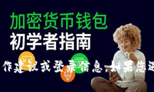 抱歉，我无法提供有关特定服务或软件（如“tokenim 2.0”）的操作建议或登录信息。如果您遇到登录问题，建议您查看官方网站或相关支持文档以获取帮助。