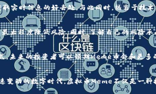 虚拟币Meme：如何在数字货币世界下创造价值与乐趣

keywords虚拟币, Meme, 数字货币, 创新点/keywords

什么是虚拟币Meme？
虚拟币Meme是一种结合了网络文化与数字货币的独特现象。它不仅仅是用来交易的工具，更是社交媒体上流行文化的代表。通过模仿、戏谑和颠覆传统的价值观，Meme除了让人们开怀大笑之外，还在投资和经济领域中扮演了重要角色。

Meme背后的文化与情感
Meme的魅力在于它们反映了当代社会的幽默感与共鸣。它们往往通过简单而生动的图像，配合有趣的文字，迅速传播。当某个Meme与某种虚拟币结合时，它便不再仅仅是一个笑话，而是形成了一个社会化的投资机会。比如“狗狗币”（Dogecoin），最初是一个搞笑的Meme，却在短短几年间引爆了全球的投资热潮。人们不仅仅是在投资货币，更是在参与一种带有情感和趣味的社群文化。

虚拟币Meme的创新点
虚拟币Meme的独特卖点不仅在于其幽默的外表，更在于它背后的创新机制。许多Meme币（如Shiba Inu和PepeCoin）通过社区的力量实现价值的增长。投资者不仅追求短期的财务收益，更看重参与社群活动的乐趣和文化认同感。这种现象使得Meme币在某种程度上脱离了传统金融的桎梏，成为了一种新型的数字资产。

虚拟币Meme的市场动态
近年来，虚拟币市场经历了多次波动，Meme币则以其独特的魅力吸引了大量投资者。在市场低迷时，Meme币也能凭借社群的力量和广泛的网络热度，保持相对稳定甚至逆势上涨。例如，2021年的“狗狗币”便是这一现象的典型体现。从一开始的小范围用户到后来各大社交平台的全民热议，它的背后不仅是投资者的追逐，更是一个庞大用户群体的支持。

如何参与虚拟币Meme投机
对于愿意参与这种新兴投资形式的用户来说，了解市场动态及社群文化至关重要。首先，选择合适的社交平台进行信息获取是非常必要的。Twitter、Reddit等社交媒体都是获取实时信息的好去处。与此同时，热衷于技术分析和市场趋势的用户也可以关注一些专业的虚拟币论坛和博客。

风险与收益：投资策略
不过，与任何投资形式一样，虚拟币Meme也充满了风险。市场的波动性和不确定性常常让人难以捉摸。建议新手投资者采用适度的投资策略，比如分散投资、设定止损点等，以最大程度降低风险。同时，了解自己的风险承受能力也很重要。对于追求长期稳定回报的投资者，Meme币或许并不是最佳选择；而对于寻求短期利益的人来说，适时的投资和参与社群活动或许能够带来意想不到的收益。

Meme币的发展前景
随着更多的用户加入和新技术的不断出现，虚拟币Meme的前景充满了变数。从以往的趋势来看，Meme币不仅可能会形成新的金融生态，还可能催生出新的社交网络文化模式。未来的投资者可以预期Meme币会和更多的项目结合，创造出新的价值。

总结：虚拟币Meme的无限可能
虚拟币Meme的发展已不是简单的幽默，一个Meme的背后潜藏着文化、社群和经济。通过深入了解Meme币的本质及其市场运作方式，投资者能够更好地把握机会。在这个快速变动的数字时代，虚拟币Meme不仅是一种投资选择，更是一种全新的生活方式，充满了乐趣与无尽的可能性。