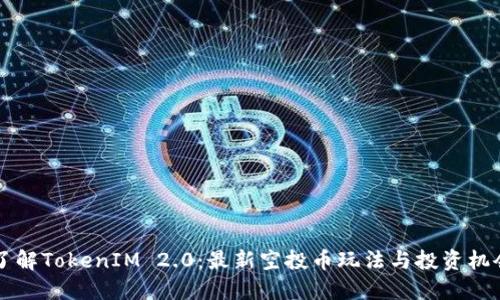 了解TokenIM 2.0：最新空投币玩法与投资机会