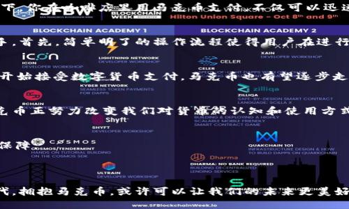 马克币：未来金融的数字先锋

虚拟币, 马克币, 数字货币, 加密货币/guanjianci

引言
在这个科技飞速发展的时代，虚拟币作为一种新兴的金融资产，正在改变我们生活和经济的面貌。而其中，马克币作为一种令人瞩目的数字货币，凭借其独特的技术和创新的应用，正在引领一场金融革命。那么，什么是马克币？它又为何值得关注？

马克币的起源与背景
马克币的故事始于一个关于金融创新的梦想。随着比特币等虚拟货币的崛起，世界各国开始意识到区块链技术的潜力。马克币的开发团队看准了这一趋势，致力于创建一种更加高效、安全、便捷的货币体系。它不仅仅是一种简单的数字货币，更是希望重塑整个金融生态的一种工具。

技术优势：何以不同
与传统的虚拟币相比，马克币在技术上具备了一系列显著优势。首先，马克币采用了一种创新的区块链共识算法，这使得其交易速度极快，能够在几秒钟之内完成确认。这一特性不仅提升了用户体验，同时也大大增强了其在市场上的竞争力。
其次，马克币在安全性上做足了功夫。通过采用多层加密技术，马克币有效地防止了黑客攻击和欺诈行为的发生。这使得用户的资产更加安全，增强了大众对其的信任度。同时，马克币还建立了完善的监管机制，力求在自由市场和安全防范之间找到平衡。

应用场景：多元化的可能
除了作为一种数字资产，马克币的应用场景非常广泛。从日常支付到大宗交易，马克币都能发挥其独特的优势。想象一下，你在咖啡店里用马克币支付，不仅可以迅速完成交易，还能够享受某些优惠。而在国际贸易中，马克币的引入也可以简化许多繁琐的手续，大幅降低交易成本。

用户体验：简单易用的界面
马克币团队深知用户体验的重要性，因此在设计时特别注重界面的友好性。无论是新手还是资深投资者，都能轻松上手。首先，简单明了的操作流程使得用户在进行交易时不再感到困惑。此外，社区内还提供了丰富的学习资料和交流平台，帮助用户更好地理解这一新兴领域。

未来展望：逐步走向主流
那么，马克币的未来发展方向又是什么呢？首先，团队将持续技术，不断提升速度和安全性。同时，随着越来越多的商家开始接受数字货币支付，马克币也有望逐步走向主流。此外，团队也在积极探索与其他区块链项目的合作，以便实现资源的整合和互补，提升整体的市场竞争力。

总结
马克币不仅仅是一个虚拟货币项目，更是对未来金融趋势的深入思考与实践。通过技术创新和多元化的应用场景，马克币正努力改变我们对货币的认知和使用方式。在未来的日子里，我们有理由相信，马克币将会在全球金融舞台上占据一席之地。

常见问题解答
马克币安全吗？——通过多层加密技术和完善的监管机制，马克币在安全性上做到了极致，用户的资产得到了很好的保障。
如何购买马克币？——用户可以通过参与交易所或在其官方网站上进行购买，流程简单易懂。
马克币的应用范围有哪些？——从日常支付到国际贸易，马克币的应用场景非常广泛，未来还会不断拓展。

在数字货币迅猛发展的今天，马克币以其独特的优势和魅力，正在向我们展示一种全新的金融可能。迈入新经济的时代，拥抱马克币，或许可以让我们的未来更美好。