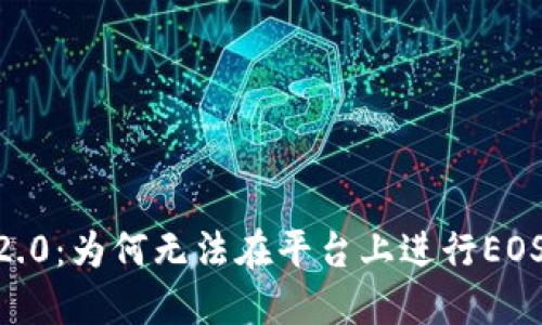 Tokenim 2.0：为何无法在平台上进行EOS币币兑换？