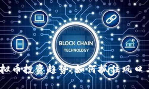 2020年虚拟币投资趋势：如何抓住风口与创新机遇