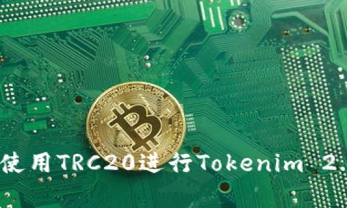 全面解析：如何使用TRC20进行Tokenim 2.0的交易与管理