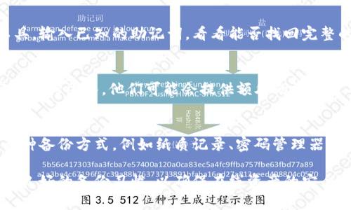 如果您忘记了Tokenim的助记词，您可以尝试以下步骤来找回或重置您的账户：

### 1. 检查备份
首先，检查是否有之前备份的助记词或私钥。这通常是在您首次创建钱包时建议您做的。如果您有任何手写记录或数字备份，请从中寻找。

### 2. 查看邮箱
有些钱包服务可能会在创建账户时向您发送电子邮件，包含账户信息和助记词的提示。请查看您的邮箱，特别是垃圾邮件文件夹，看看是否有相关邮件。

### 3. 使用助记词生成器
如果您能够记得部分助记词的内容，可以尝试使用助记词生成器工具，输入已知的助记词，看看能否找回完整的助记词组合。确保使用可靠和安全的工具，避免潜在的安全风险。

### 4. 联系客户支持
如果您在找回助记词的过程中遇到难题，建议您联系Tokenim的客户支持团队。他们可能会提供额外的恢复选项或支持。提供您能够记得的任何信息，以帮助他们验证您的身份。

### 5. 防范未来的遗忘
为避免将来再次遇到此问题，确保将助记词安全地备份。推荐使用多种备份方式，例如纸质记录、密码管理器或者是其他安全的存储方式。同时，定期检查这些备份的可用性。

忘记助记词可能会导致对您的账户无法访问。因此，建议您始终保持良好的备份习惯，以确保在线资产的安全。如果您还有其他问题或需要额外的帮助，请随时询问。