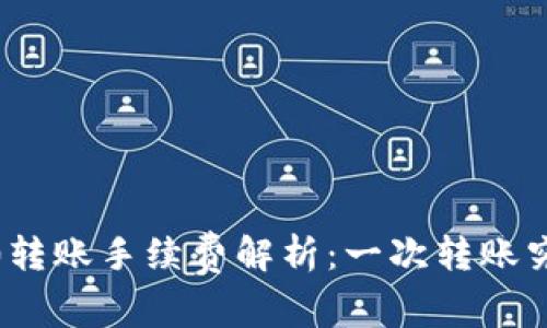 TokenIM 2.0转账手续费解析：一次转账究竟需要多少？