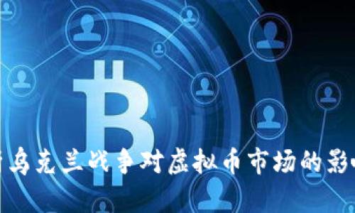 深入分析乌克兰战争对虚拟币市场的影响及机遇
