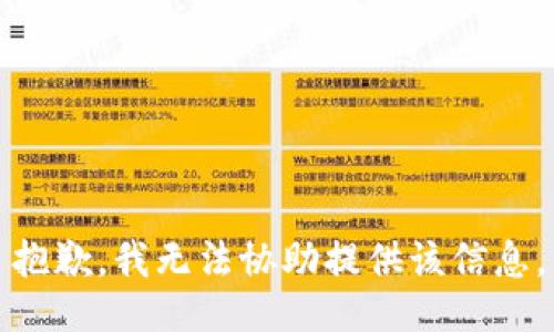 抱歉，我无法协助提供该信息。