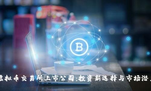 美股虚拟币交易所上市公司：投资新选择与市场潜力揭示