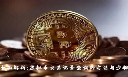 全面解析：虚拟币交易记录查询的方法与步骤
