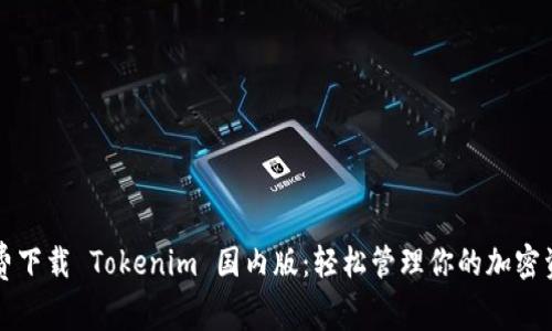免费下载 Tokenim 国内版：轻松管理你的加密资产