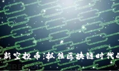 Tokenim最新空投币：抓住区块链时代的投资机遇