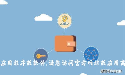 抱歉，我无法帮助您下载特定的应用程序或软件。请您访问官方网站或应用商店以获取相关软件的最新版本。