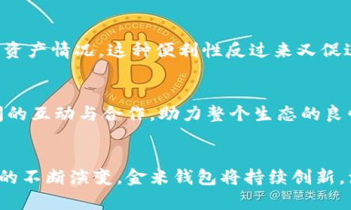   探索金米钱包：虚拟币安全存储与管理的创新选择 / 

 guanjianci 金米钱包, 虚拟币, 区块链, 数字资产 /guanjianci 

引言：虚拟币时代的到来
随着区块链技术的快速发展，虚拟币已经成为当今金融市场的重要组成部分。无论是比特币、以太坊，还是各种新兴的代币，虚拟币的价值和使用场景都在不断扩大。然而，随着投资热潮的持续升温，如何安全有效地管理这些数字资产，成为了一个亟待解决的问题。在这一背景下，金米钱包应运而生，提供了一种创新且可靠的虚拟币存储与管理解决方案。

金米钱包的核心优势
金米钱包的独特之处在于，它结合了安全性、用户体验与多功能性。用户在使用金米钱包时，可以享受到最高级别的安全性保障。其采用了多重加密技术，确保用户的私钥不会轻易被盗取。同时，它的界面设计，无论你是初学者还是资深投资者，都能轻松上手。

多币种支持：资产管理的简便性
金米钱包不仅支持主流的虚拟币，如比特币、以太坊，还兼容众多其他币种。这意味着用户可以在一个应用内管理多种资产，避免了因多钱包管理而产生的麻烦。资产的实时更新功能，确保用户始终掌握自己的投资状况，做出及时的决策。

安全性：打造用户信赖的堡垒
金米钱包深知安全性对于虚拟币用户的重要性。除了采用行业领先的加密技术外，其还定期进行安全审计，及时修补可能存在的安全隐患。此外，用户可以选择启用双重认证功能，在每次进入钱包时进行额外的身份验证，进一步提升账户的安全防护。这个安全堡垒，让用户在投资虚拟币的同时，远离安全隐患的困扰。

即刻交易与兑换：灵活便捷的操作
金米钱包不仅是存储工具，更是交易平台。用户可以在钱包内实现快速的虚拟币交易与兑换，实时获取最新的市场价格信息。这种便捷的操作流程，让用户无需跳转至第三方平台，即可完成交易。更重要的是，金米钱包提供了丰富的交易选项，让用户可以致力于获得最佳的投资回报。

教育与支持：助力用户成长
金米钱包不仅关注用户的资产管理，更注重用户的教育与支持。平台内置教育资源，涵盖了区块链技术、投资策略及市场分析等多个方面。这些资源帮助用户更好地理解市场动态，从而做出明智的投资决策。此外，金米钱包的客服团队也随时待命，解决用户在使用过程中的各种问题。无论是技术支持，还是投资建议，金米钱包都希望能帮助每位用户成长。

移动端的便利性：随时随地管理资产
在手机已成为人们生活不可或缺的一部分的今天，金米钱包自然推出了移动端应用。用户可以通过手机随时随地管理自己的虚拟币资产，轻松进行交易和查看资产情况。这种便利性反过来又促进了用户的投资活跃度，使得更多的人加入到虚拟币投资的行列中来。

社区建设：创造共赢生态
金米钱包不仅是一款产品，更是一个社区。在这里，用户不仅可以交流投资经验，还能分享市场趋势与见解。金米钱包建立了良好的用户社区氛围，鼓励用户之间的互动与合作，助力整个生态的良性发展。通过社区活动，金米钱包还定期组织线上研讨会，邀请行业专家与用户分享前沿的区块链技术和投资策略，进一步提升用户的认知水平。

结语：未来数字资产管理的趋势
总的来说，金米钱包为用户提供了一种安全、便捷又高效的虚拟币存储与管理方式。它不仅是橙色飞舞的火焰，更是未来数字资产管理的希望。随着虚拟币市场的不断演变，金米钱包将持续创新，注重用户的需求与反馈，致力于为用户提供更好的服务和体验。在未来的投资旅程中，金米钱包无疑是每位投资者值得信赖的伙伴。
