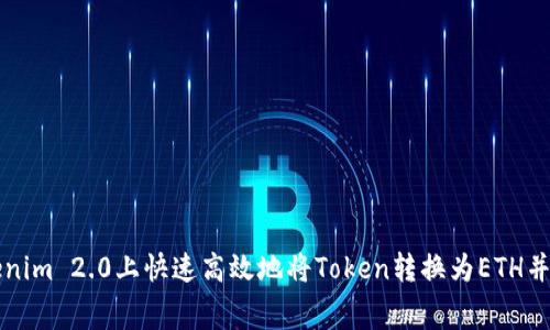 如何在Tokenim 2.0上快速高效地将Token转换为ETH并降低手续费