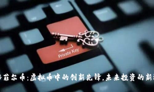 揭秘菲尔币：虚拟币中的创新先锋，未来投资的新选择