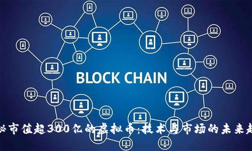 揭秘市值超300亿的虚拟币：技术与市场的未来趋势
