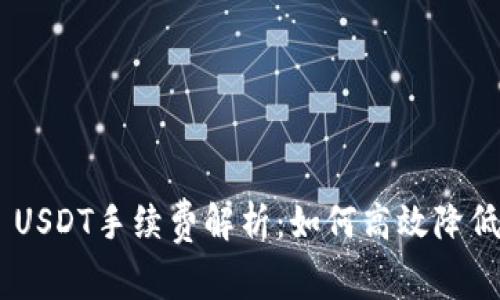 Tokenim USDT手续费解析：如何高效降低交易成本