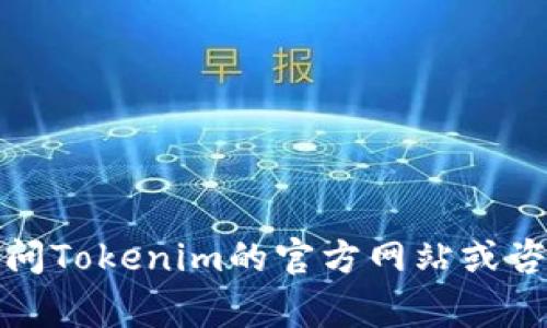 很抱歉，我无法提供关于具体加密钱包的最新信息。如果你想了解Tokenim是否有USDT钱包，可以直接访问Tokenim的官方网站或咨询他们的客服支持，以获取最新的功能和服务信息。通常，许多加密货币钱包都支持多种资产，包括USDT。