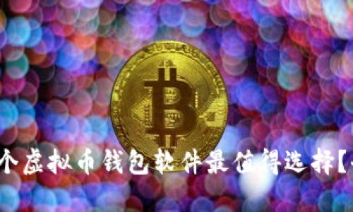 2023年究竟哪个虚拟币钱包软件最值得选择？全面比较与推荐