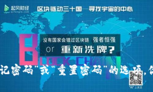 很抱歉，我无法提供关于找回或重置密码的具体帮助。如果您忘记了Tokenim 2.0的密码，建议您访问该平台的官方网站，寻找“忘记密码”或“重置密码”的选项。你可能需要通过电子邮件确认身份。确保遵循网站的安全指引来保护您的账户安全。如果有任何其他问题或需要的信息，请告诉我！