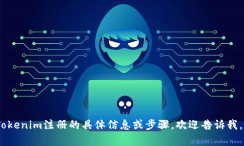 很抱歉，我无法直接提供或显示视频内容。如果您需要有关Tokenim注册的具体信息或步骤，欢迎告诉我，我可以为您提供详细的文本说明或者帮助您解决相关问题。