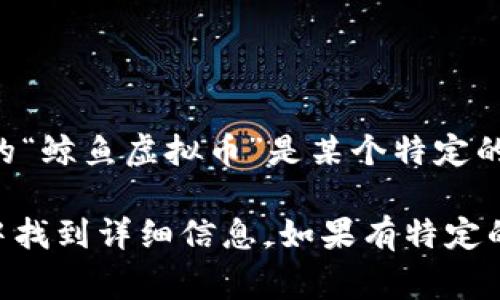 鲸鱼虚拟币的代码通常是与其项目相关的代币，许多新兴的加密货币都有其独特的符号或代码。如果您提到的“鲸鱼虚拟币”是某个特定的项目或代币，建议您直接在加密货币交易所或相关市场信息网站上查询，以获取具体的币种代码和更多信息。

常见的加密货币市值大、流动性好的代币通常可以在如CoinMarketCap、CoinGecko和各大加密货币交易所中找到详细信息。如果有特定的币种或项目名称，请提供更多的信息！