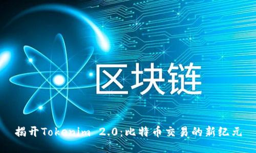 揭开Tokenim 2.0：比特币交易的新纪元