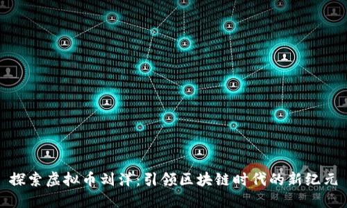 探索虚拟币刘洋：引领区块链时代的新纪元