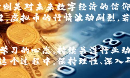 tiaoti2023年虚拟币开户数大揭秘：揭示背后的投资趋势与市场潜力/tiaoti  
虚拟币, 开户数, 投资趋势, 市场潜力/guanjianci  

引言  
随着数字经济的迅猛发展，虚拟币如比特币、以太坊等逐渐成为投资者关注的焦点。在这个背景下，虚拟币的开户数展现出了令人惊讶的增长趋势。从早期的小众投资品，到如今成为全球金融市场的一部分，虚拟币的历程令人瞩目。  

虚拟币开户数的演变  
在过去的几年里，随着互联网技术的不断进步，越来越多的用户开始关注并参与虚拟币市场。早在2017年，比特币的价格飙升，吸引了大量投资者涌入这个看似高风险的领域。根据数据统计，自2017年以来，虚拟币的开户数呈现出了几何式的增长。  
不仅仅是比特币，其他如以太坊、莱特币等也都获得了相似的发展。2020年到2021年期间，随着许多金融机构开始接受虚拟币交易，开户数更是翻了几番。这种疯狂的增长，不仅代表着投资者的信心，还揭示了未来金融形态的变化。  

开户数背后的驱动因素  
那么，是什么原因促使如此多的用户加入这个市场呢？首先，全球经济的不确定性让人们对传统投资工具产生了怀疑。许多人开始寻求新兴市场以实现资产的多元化，而虚拟币市场无疑成为了一个热门选择。  
其次，社群的力量不可小觑。在社交媒体和各种论坛的推动下，虚拟币的资讯传播迅速，用户之间的分享与交流也促使更多人意识到了投资潜力。社区的热情往往能够激发出个体的投资欲望。  
最后，不可忽视的是技术的进步。交易平台的出现如雨后春笋，各种安全和便捷的交易工具，为普通用户提供了便利。强调用户体验的平台脱颖而出，使得开户流程更加简单，进一步降低了用户加入的门槛。  

虚拟币开户数的市场影响  
虚拟币开户数的增加，无疑对整个市场带来了深远的影响。首先，随着大量投资者的进入，市场的流动性显著增强。这种流动性不仅帮助了小型投资者，也为大型机构投资者提供了更多的机会。  
其次，资金的涌入推动了许多新兴项目的出现，形成了蓬勃发展的生态系统。从DeFi到NFT，各类创新产品层出不穷，为市场注入了新鲜血液。  
再者，开户数的增长也引发了监管的关注。各国政府纷纷介入，开始制订政策和框架以保护投资者权益。这一方面为市场提供了正当性，另一方面也给参与者带来了更多的责任。  

关键市场趋势与前景分析  
未来，虚拟币开户数的增长趋势仍然值得关注。根据行业专家的分析，预计接下来几年，更多人将继续选择虚拟币作为投资工具。随着全球化进程的加深，虚拟币的国际化交易将变得愈发重要。  
此外，技术的不断演进也将为市场带来新的机遇。区块链技术的发展，尤其是其在供应链、金融服务等领域的应用，有望进一步提升虚拟币的价值和使用场景。投资者不仅仅关注交易本身，更开始关注其背后的技术和潜在的应用。  

虚拟币开户数中的投资哲学  
走入虚拟币市场的投资者，各自都怀揣着不同的梦想。对于一些人来说，虚拟币是快速致富的机会；而对于另一些人，它则是对未来数字经济的信仰。有人在此寻找数字资产的增值，而有人希望用虚拟币来对抗通货膨胀，保护自己在传统市场中的资产。  
在这样的市场环境中，理解和掌握投资哲学显得尤为重要。冷静的思考、准确的判断和独立的决策将是投资成功的关键。虚拟币的行情波动剧烈，若仅凭表面信息做决策，很可能导致巨大的经济损失。因此，全面的市场研究和对自身投资风险的认识是必不可少的。  

总结与展望  
总之，虚拟币开户数的激增不仅反映了市场的变化，更是投资者心态的折射。在这个不断发展的市场中，参与者需保持学习的心态，持续关注行业动态。同时，监管政策的完善与技术的革新也将为未来的投资提供更多机遇与挑战。  
未来，虚拟币市场仍然是一个待开发的宝地，充满了无限的可能性和想象空间，吸引了越来越多的人加入这个潮流。在这个过程中，保持理性、深入研究，以便在虚拟币这一新兴市场中找到自己的位置，成为每位投资者的必修课程。  
