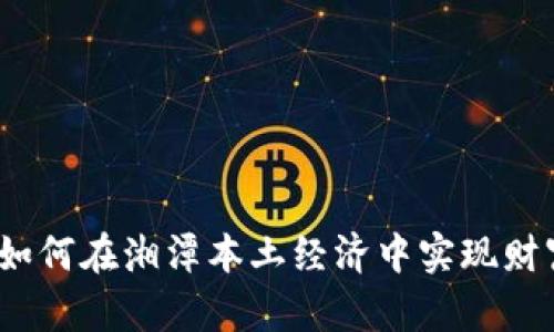 湘潭虚拟币：如何在湘潭本土经济中实现财富增长与创新
