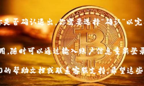 在Tokenim 2.0中退出账号的步骤通常很简单。以下是你可以遵循的一些基本步骤：

步骤一：打开应用程序
首先，确保你已经打开了Tokenim 2.0应用程序。如果你尚未登录，直接跳到步骤五。

步骤二：找到设置或账户选项
在应用的首页，通常会在右上角或者底部导航栏找到一个“设置”或者“账户”图标。这个图标可能是齿轮形状的，也可能是一个人形的头像。

步骤三：查看账户信息
点击进入账户或设置选项后，你应该能够找到与账户相关的各种信息。在这里，你会看到关于个人资料、账户安全等选项。

步骤四：选择退出账户
在账户信息页面中，往下滚动，寻找“退出账号”或“登出”选项。这一选项通常会在页面的底部，点击后会弹出确认窗口。

步骤五：确认退出
一旦你点击“退出账号”或者“登出”，系统可能会询问你是否确认退出，你需要选择“确认”以完成退出操作。这步骤确保你不会误操作，希望你能理解。

步骤六：退出成功
恭喜你！成功退出了Tokenim 2.0。如果你需要再次使用，随时可以通过输入账户信息重新登录。

如果你在这些步骤中遇到问题，建议查看Tokenim 2.0的帮助文档或联系客服支持。希望这些信息对你有所帮助！