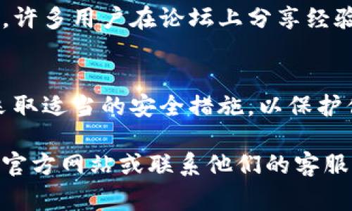 在使用tokenim或其他区块链平台时，查找公钥通常是关键的一步。公钥在区块链钱包中扮演着至关重要的角色，它可以让你接收资金和在区块链上进行交易。以下是查找tokenim公钥的一些步骤和提示。

什么是公钥？
公钥是一段加密文本，它与私钥成对使用。在区块链中，公钥用于生成钱包地址，可以向该地址发送资金。而私钥则用来授权交易，因此必须妥善保管，不应与他人分享。

如何查看tokenim的公钥
要查看tokenim的公钥，首先需要访问你的tokenim账户或钱包。以下是一些常见的步骤：

步骤一：登录你的tokenim账户
打开tokenim的官方网站或应用，输入你的用户名和密码，点击登录。如果你开启了双重验证，可能需要输入额外的代码来完成登录。

步骤二：访问钱包或账户设置
登录后，导航到账户或钱包的部分。在这里，你通常可以找到与安全和密钥管理相关的选项。有些钱包会直接显示你的公钥，而有些可能需要你点击不同的链接或按钮。

步骤三：查看公钥
在账户设置或钱包的界面中，找到“公钥”或“地址”部分。这通常被清楚地标识。你可以在这里找到你的公钥，有时会以字符串的形式呈现。当你找到公钥后，可以将它复制到剪贴板，以便将来使用。

步骤四：了解公钥的使用
一旦你找到了公钥，你可能会想知道如何使用它。公钥可以用来接收Token或其他数字资产。将公钥提供给发送者，确保他们向正确的地址转账。在进行交易或接收资金时，确保你提供的是公钥而非私钥。

注意事项
在处理公钥和私钥时，需要格外小心。虽然公钥是可以公开的，但私钥应当严格保密。若他人获得你的私钥，他们将可以完全控制你的账户和资产。因此，一定要确保你使用安全的方式管理和存储你的私钥。

额外资源
如果你在查找公钥时遇到困难，tokenim的客户支持或社区论坛可能会提供额外的帮助。许多用户在论坛上分享经验和解决方案，你也可以在这里寻求建议。

总结
查看tokenim的公钥并不复杂，只需按照上述步骤操作即可。确保在使用公钥和私钥时采取适当的安全措施，以保护你的数字资产。希望这些信息能够帮助你顺利找到并使用你的公钥。

如果你在理解这些步骤时需要任何进一步的帮助或具体的指导，请随时查阅tokenim的官方网站或联系他们的客服团队。