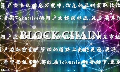 关于“Tokenim被转没有提醒”的问题，可能涉及几个方面的原因。我们可以通过分析Tokenim的功能、用户设置、以及可能的技术问题来了解这一情况。以下是详细的探讨：

一、Tokenim简介
Tokenim是一款创新型的数字资产管理工具，旨在提高用户对于加密货币交易和资产管理的效率和安全性。它不仅能够帮助用户进行资产的监控和管理，还提供了丰富的交易提醒功能，确保用户能够及时获取重要的交易信息。

二、提醒功能的设计
Tokenim的提醒功能是其核心卖点之一。它能够在市场价格波动、资产转移或其他与用户资产相关的重要事件发生时，向用户发送实时通知。这种设计旨在为用户提供最高效的交易体验，同时确保他们不会错过任何重要时刻。

三、没有提醒的可能原因
尽管Tokenim提供了这些便捷的功能，用户有时仍可能会遇到没有收到提醒的情况。这种情况的背后，可能会有多种原因：

h41. 用户设置问题/h4
用户在使用Tokenim时，可能没有正确设置提醒功能。比如，可能未开启通知权限、未在App内设置提醒条件，或者设置的条件过于严格，以至于触发提醒时未能满足。用户需要仔细检查所有的设置，确保相关选项均已开启。

h42. 应用程序错误/h4
有时，Tokenim应用本身可能会出现故障。这可能包括但不限于软件bug、服务器问题等。在这种情况下，用户可以尝试重新启动应用，或者检查是否有更新版本可用。当版本更新时，新的补丁和功能往往会解决旧版本中的诸多问题。

h43. 设备通知设置/h4
除了应用内的设置，用户的手机或电脑也可能有相关的通知设置。若设备本身的通知功能被禁止或设定为静音模式，Tokenim将无法向用户推送信息。最好的解决办法是检查设备的通知权限，确保Tokenim可以正常发送通知。

h44. 网络连接问题/h4
Tokenim的提醒功能依赖于稳定的网络连接。如果用户在使用期间遇到网络不稳定的情况，可能导致无法及时接收通知。为了确保信息的快速传递，用户需要确保连接到一个可靠的网络。

四、提高提醒成功率的方法
为确保用户能够顺利接收到Tokenim的各类提醒，可以尝试以下几个方法：

h41. 检查并设置/h4
用户应该先检查Tokenim的各项提醒设置，根据实际需求进行调整，确保自己不会错过重要信息。在Settings或设置菜单中，仔细查看每个选项的意义，合理设定条件。

h42. 保持应用更新/h4
定期检查Tokenim的更新，确保使用的版本是最新的。更新通常会修复bug，提供更好的用户体验。同时，开发团队可能会新增功能，让提醒功能更加完善。

h43. 定期检查网络状况/h4
由于网络流量情况的瞬息万变，保持设备连接良好是关键。若发现网络不稳定，尝试更换Wi-Fi或重启路由器。

h44. 开启设备通知/h4
在设备的系统设置中，确保Tokenim的通知权限已经开启。对于手机用户来说，可以通过设置-应用-Tokenim中查看相关权限。如果有所限制，及时调整即可。

五、总结与建议
对于使用Tokenim的用户来说，了解各项设置与其背后的工作原理是确保良好使用体验的关键。在数字资产交易的瞬息万变中，信息的及时获取往往可以让用户采取最佳的交易策略。因此，用户需定期查看和相关设置，保持应用和设备的良好工作状态。

如果上述方法执行后仍然无法解决问题，建议联系Tokenim的客服团队，获取更专业的帮助。同时也可以查阅Tokenim的用户文档或社区，是否有其他用户相同的经历和解决方案。这不仅可以解决当前的问题，还可以为今后的使用提供有价值的信息。

六、未来展望
随着区块链技术和加密货币市场的发展，对于提醒功能的需求将持续增长。Tokenim团队也有可能基于用户反馈不断迭代与他们的产品，以满足市场的多元化需求。因此，保持对Tokenim更新和新功能的关注也是非常重要的。

通过与社区的互动，以及对用户需求的深刻理解，Tokenim或许能够在未来推出更多实用的功能，帮助用户在加密资产管理的道路上走得更稳、更远。

综上所述，若您在使用Tokenim过程中出现未收到提醒的问题，建议逐项检查相关因素并进行适当调整。希望每位用户都能在Tokenim的帮助下，更加从容自信地应对加密货币的投资与管理挑战！