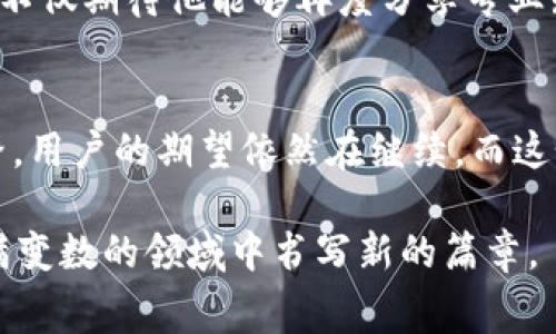 在讨论Pig提到TokenIM 2.0后消失的现象时，我们可以从多个角度进行分析。这一现象并不仅仅是单一事件的简单回顾，而是涉及到技术进步、市场反应以及用户心理等多方面因素。

1. TokenIM 2.0的背景与意义
TokenIM是一个专注于数字货币钱包的产品，随着区块链技术的迅猛发展，TokenIM 2.0应运而生。其主要创新在于更加注重用户体验，同时加强了安全性和可操作性。这一版本的推出旨在满足不断变化的市场需求，确保用户在管理和交易数字资产时能够获得最佳体验。

2. Pig的角色与贡献
Pig作为一个在社区中具有影响力的人物，一直以来都在推动数字货币的普及和应用。通过社交媒体、线上讲座等方式，Pig以其幽默风趣的个性与深厚的专业知识，吸引了大量粉丝。当TokenIM 2.0发布时，Pig对此表示了热烈的支持，并进行了推广。可惜的是，随之而来的就是他突然的“失踪”。

3. Pig失踪的原因探讨
在数字社区中，信息的发布和传播非常迅速。Pig的失踪是否与TokenIM 2.0的推出有直接联系？有可能。在某种程度上，Undercover的Tokenizer 2.0在用户的注意力中已经压倒了Pig。另一方面，Pig作为公众人物，有时需要在特定情况下保持低调，以保护个人隐私和安全。

4. 用户反应与市场反应
对于Pig的失踪，很多用户表现出了担忧和疑虑。社交媒体上，关于Pig的讨论层出不穷，许多粉丝在猜测他的去向，以及是否会再次出现。市场同样对TokenIM 2.0的反响热烈，用户纷纷尝试新的功能，展开对比和评价。对此，TokenIM的团队进行了积极响应，开设了专门的渠道让用户反馈，确保他们在产品更新过程中能够得到及时的支持。

5. 社区文化的影响
在数字货币界，社区文化至关重要。Pig的消失让许多人意识到，社区不仅仅是由信息构成的，更是由人心和信任维系的。用户不仅需要技术上的支持，更希望能够得到精神上的认同和共鸣。Pig作为“灵魂人物”之一，他的缺席让这个圈子有所空缺。它提醒我们重视每一个影响力量，无论是技术的更新，还是个体的存在。

6. TokenIM 2.0的展望与用户期待
尽管Pig的消失引发了广泛讨论，但TokenIM 2.0的推出仍然是市场关注的焦点。越来越多的用户开始探索整个数字资产管理的可能性。无论是去中心化的金融应用，还是对普通用户友好的界面，TokenIM 2.0都极大地丰富了用户的选择。用户希望看到更多的更新与功能，而TokenIM团队同样表示，他们会不断倾听用户的声音，持续改进产品。

7. Pig未来的可能归来
很多人开始预测，Pig或许会在合适的时机以全新的姿态回归。在这样的社区背景下，Pig的角色如何重塑，最终形成怎样的影响，将会是无数人关注的话题。对于粉丝来说，不仅期待他能够再度分享专业知识和帮助，还渴望看到一个更加成熟和独立的Pig。

8. 结论：技术与人性的交汇
在TokenIM 2.0推出的事件背后，其实折射出一个更深层次的现象：技术的进步与人性需求之间的辩证关系。Pig的消失与TokenIM的兴起，或许可以看作一个时代的交替。用户的期望依然在继续，而这个故事还在发展之中。我们期待着，在未来的某一天，Pig能够带着更新的知识和体验回到大家身边，同时技术也能更好地服务于人性，构建一个更加和谐的数字生态环境。

在总结这篇文章时，我们不仅看到了一个个体的消失，更深刻了解了整个数字资产管理领域的动态与挑战。展望未来，Pig和TokenIM 2.0都将继续在这个快速发展且充满变数的领域中书写新的篇章。