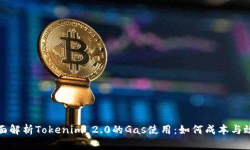 全面解析Tokenim 2.0的Gas使用：如何成本与效率