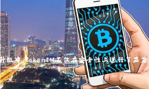 TokenIM 2.0是TokenIM钱包的一次重要升级，具体发布时间为2021年9月。在这次升级中，TokenIM不仅在安全性上进行了显著提升，还引入了一些新功能，旨在改善用户体验并适应不断变化的加密货币市场需求。

如果您需要了解TokenIM 2.0的更多具体更新内容以及其相对时间线，请您告诉我！