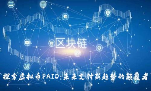 探索虚拟币PAID：未来支付新趋势的颠覆者