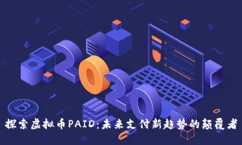 探索虚拟币PAID：未来支付新趋势的颠覆者