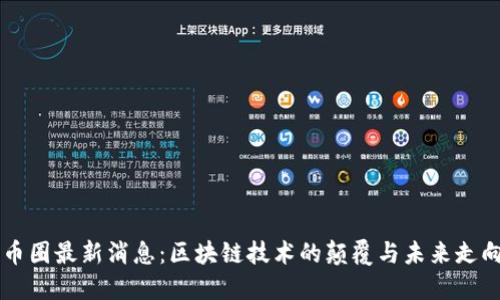 币圈最新消息：区块链技术的颠覆与未来走向