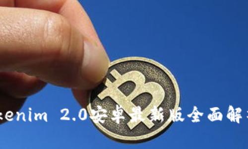 全新升级！Tokenim 2.0安卓最新版全面解析与实用技巧