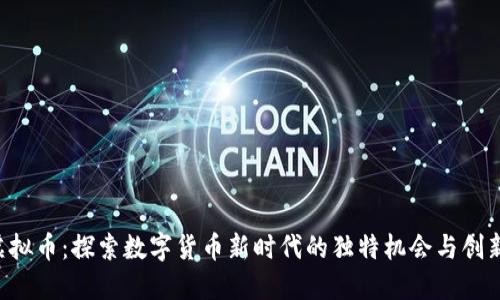 LTD虚拟币：探索数字货币新时代的独特机会与创新机制