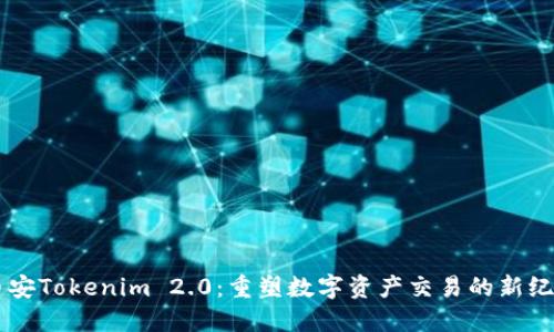 币安Tokenim 2.0：重塑数字资产交易的新纪元