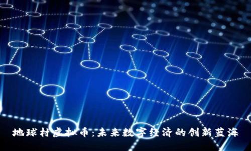 地球村虚拟币：未来数字经济的创新蓝海