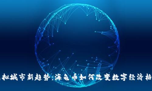 虚拟城市新趋势：海龟币如何改变数字经济格局