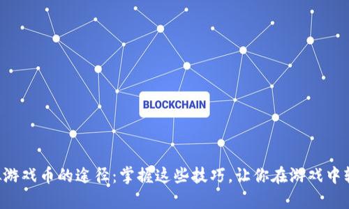 获取虚拟游戏币的途径：掌握这些技巧，让你在游戏中轻松致富!