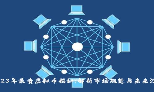 2023年最贵虚拟币揭秘：解析市场翘楚与未来潜力