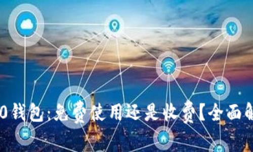 Tokenim 2.0钱包：免费使用还是收费？全面解析用户需求